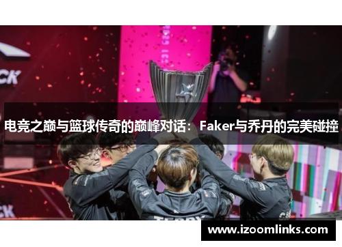 电竞之巅与篮球传奇的巅峰对话：Faker与乔丹的完美碰撞