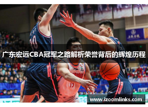 广东宏远CBA冠军之路解析荣誉背后的辉煌历程