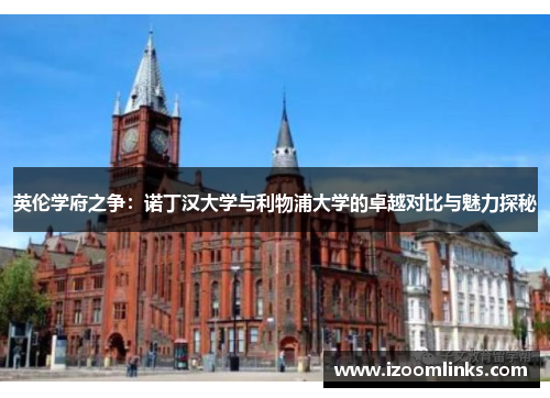 英伦学府之争：诺丁汉大学与利物浦大学的卓越对比与魅力探秘
