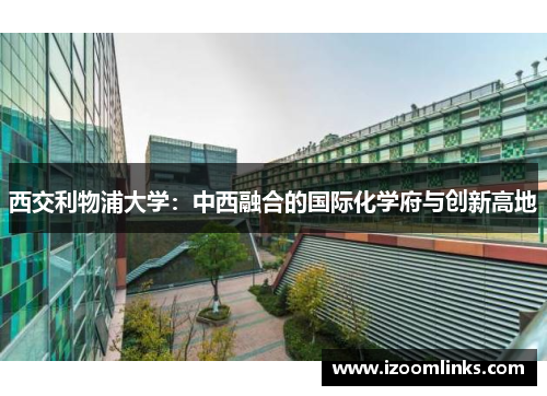 西交利物浦大学:中西融合的国际化学府与创新高地