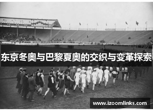 东京冬奥与巴黎夏奥的交织与变革探索