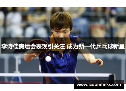 李诗佳奥运会表现引关注 成为新一代乒乓球新星