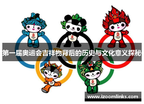 第一届奥运会吉祥物背后的历史与文化意义探秘